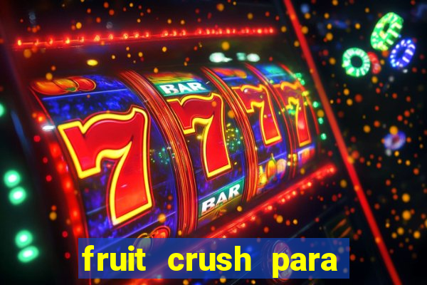 fruit crush para ganhar dinheiro